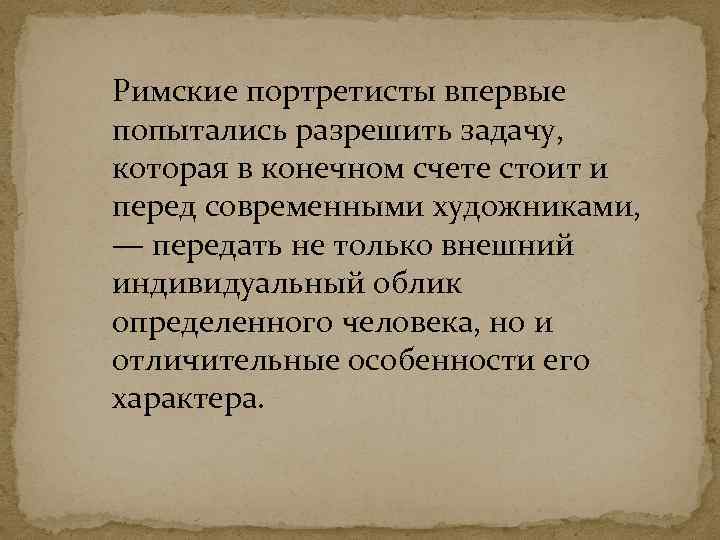 Римские портретисты впервые попытались разрешить задачу, которая в конечном счете стоит и перед современными