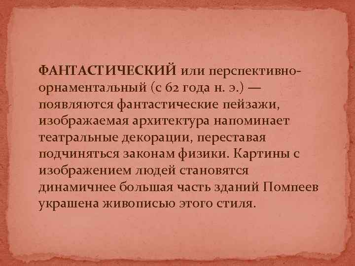 ФАНТАСТИЧЕСКИЙ или перспективноорнаментальный (с 62 года н. э. ) — появляются фантастические пейзажи, изображаемая