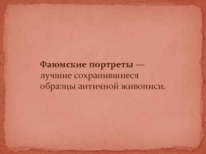 Фаюмские портреты — лучшие сохранившиеся образцы античной живописи. 