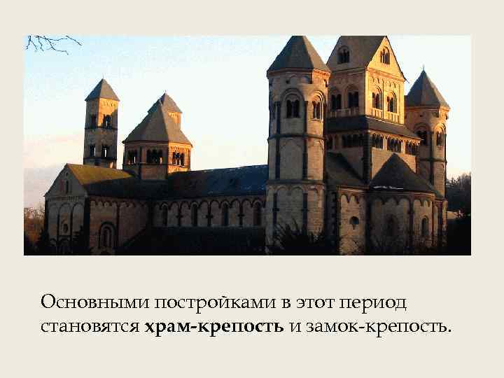 Основными постройками в этот период становятся храм-крепость и замок-крепость. 