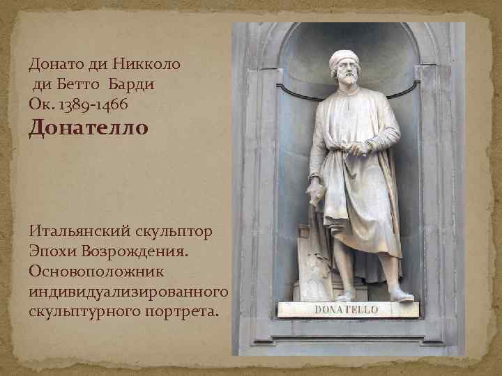 Донато ди Никколо ди Бетто Барди Ок. 1389 -1466 Донателло Итальянский скульптор Эпохи Возрождения.