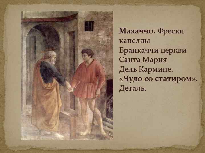 Мазаччо. Фрески капеллы Бранкаччи церкви Санта Мария Дель Кармине. «Чудо со статиром» . Деталь.