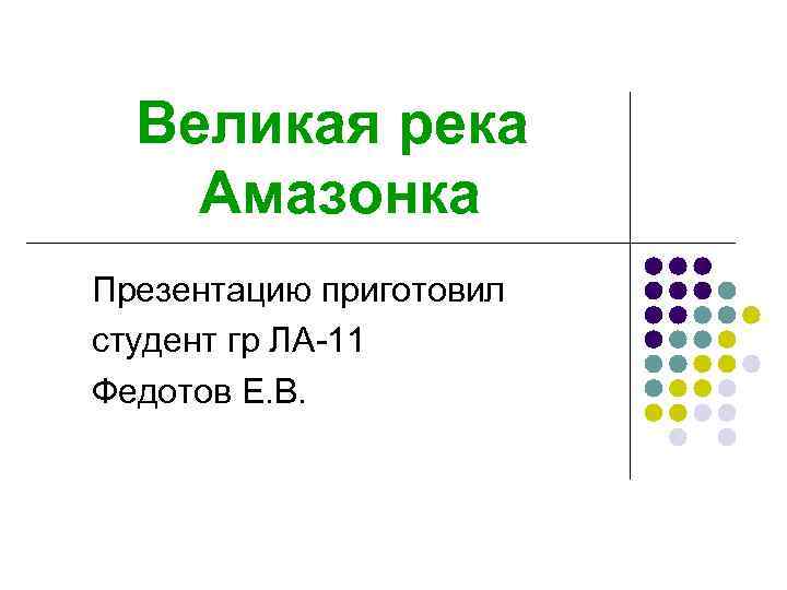 Великая река Амазонка Презентацию приготовил студент гр ЛА-11 Федотов Е. В. 