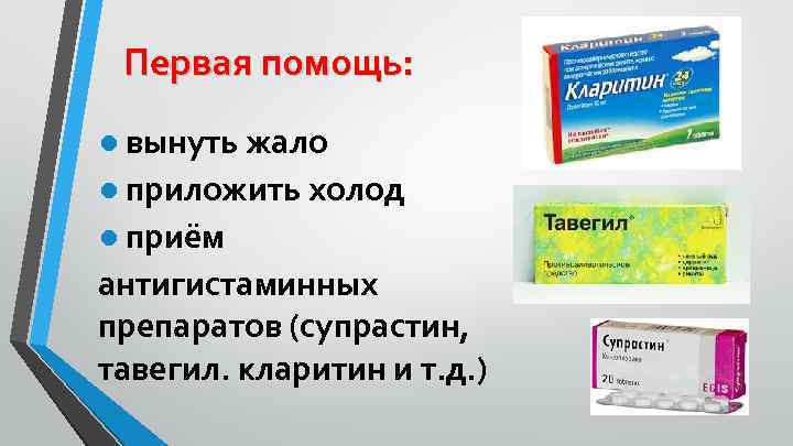 Первая помощь: ● вынуть жало ● приложить холод ● приём антигистаминных препаратов (супрастин, тавегил.