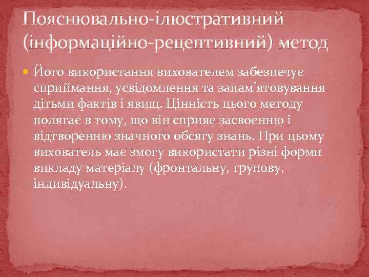 Пояснювально-ілюстративний (інформаційно-рецептивний) метод Його використання вихователем забезпечує сприймання, усвідомлення та запам'ятовування дітьми фактів і