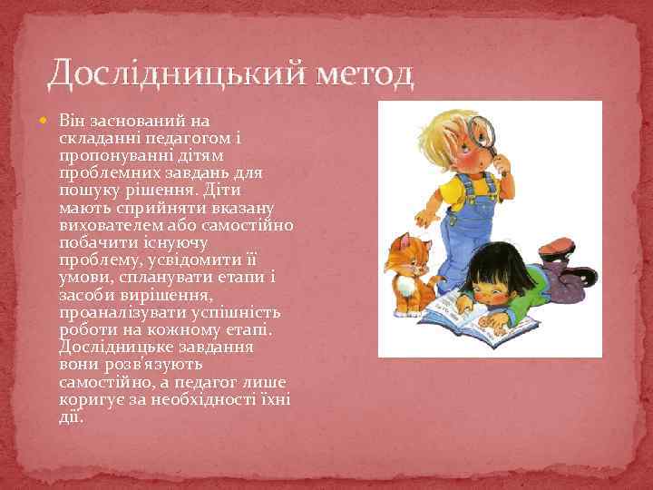 Дослідницький метод Він заснований на складанні педагогом і пропонуванні дітям проблемних завдань для пошуку