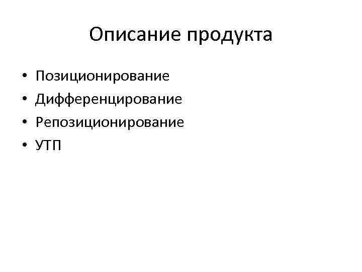 Описание продукта • • Позиционирование Дифференцирование Репозиционирование УТП 