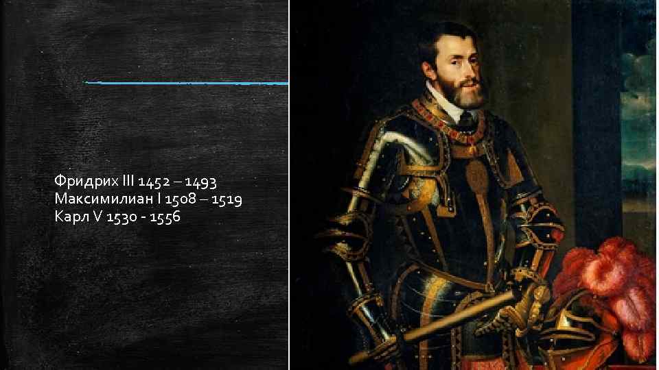 Фридрих III 1452 – 1493 Максимилиан I 1508 – 1519 Карл V 1530 -