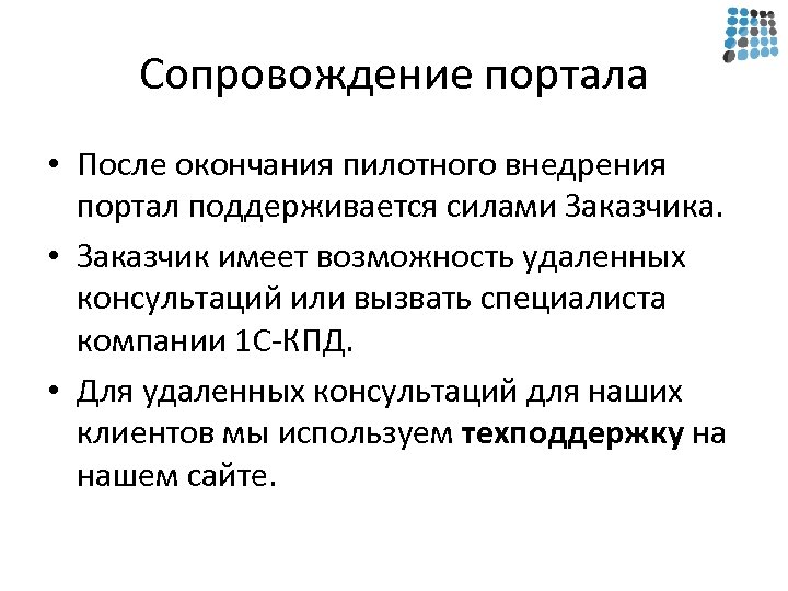 Сопровождение портала • После окончания пилотного внедрения портал поддерживается силами Заказчика. • Заказчик имеет