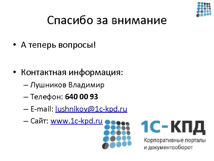 Спасибо за внимание • А теперь вопросы! • Контактная информация: – Лушников Владимир –