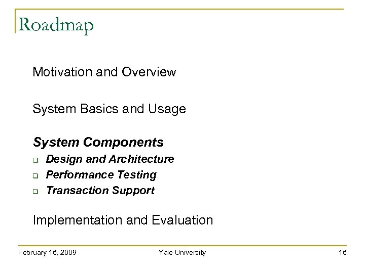 Roadmap Motivation and Overview System Basics and Usage System Components Design and Architecture Performance