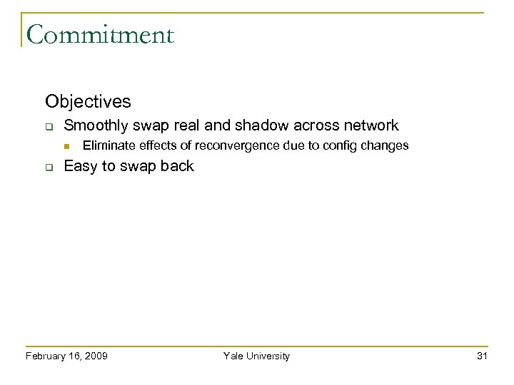 Commitment Objectives Smoothly swap real and shadow across network Eliminate effects of reconvergence due