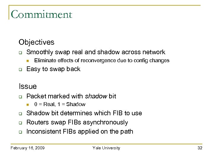 Commitment Objectives Smoothly swap real and shadow across network Eliminate effects of reconvergence due