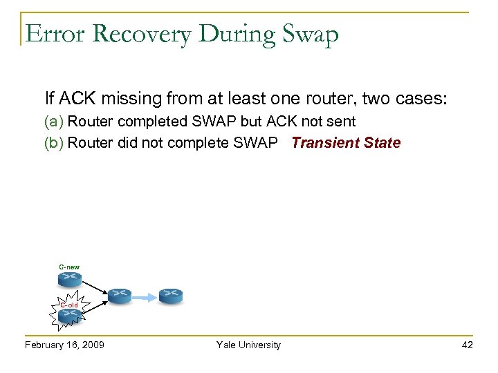 Error Recovery During Swap If ACK missing from at least one router, two cases: