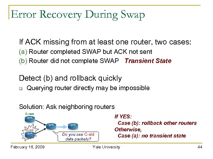 Error Recovery During Swap If ACK missing from at least one router, two cases: