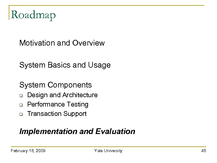 Roadmap Motivation and Overview System Basics and Usage System Components Design and Architecture Performance
