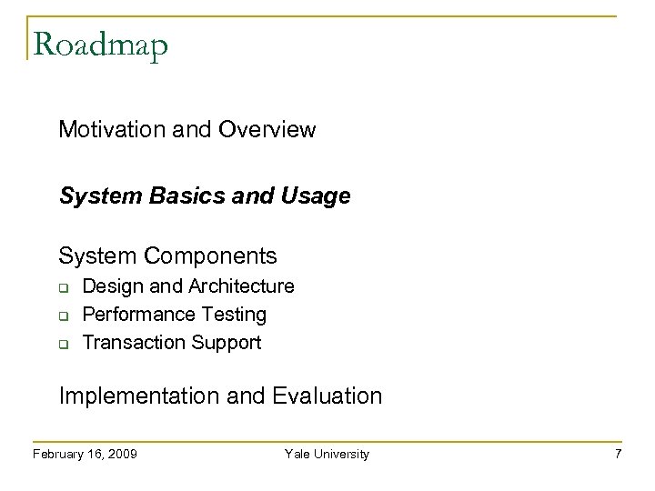 Roadmap Motivation and Overview System Basics and Usage System Components Design and Architecture Performance