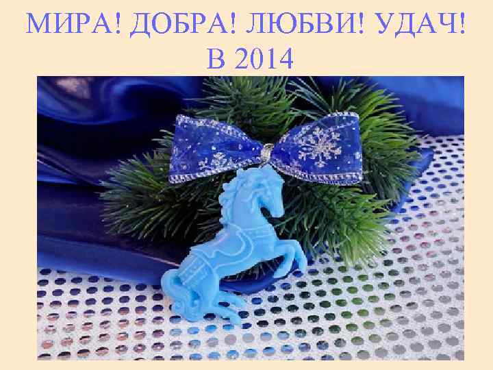МИРА! ДОБРА! ЛЮБВИ! УДАЧ! В 2014 