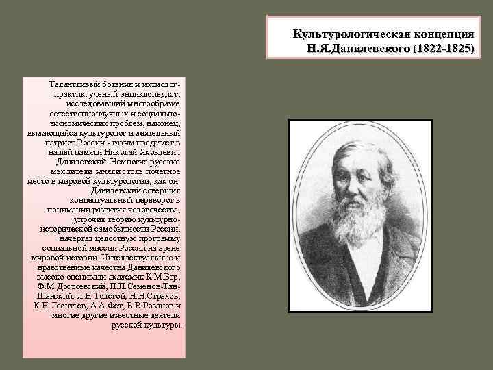 Культурологическая концепция Н. Я. Данилевского (1822 -1825) Талантливый ботаник и ихтиологпрактик, ученый-энциклопедист, исследовавший многообразие