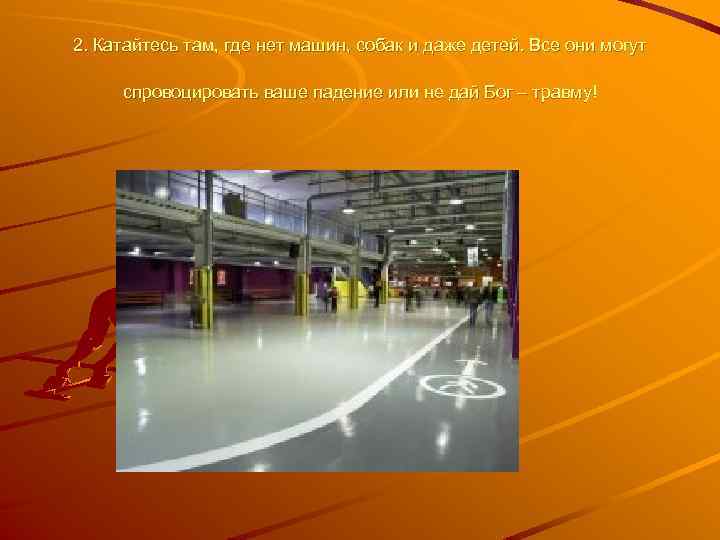 2. Катайтесь там, где нет машин, собак и даже детей. Все они могут спровоцировать