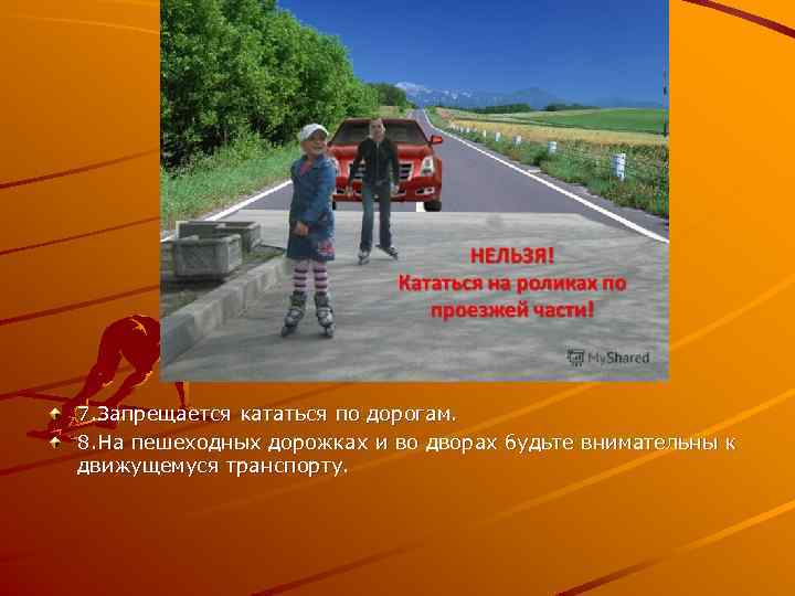 7. Запрещается кататься по дорогам. 8. На пешеходных дорожках и во дворах будьте внимательны