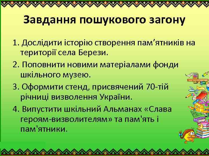 Завдання пошукового загону 1. Дослідити історію створення пам’ятників на території села Берези. 2. Поповнити