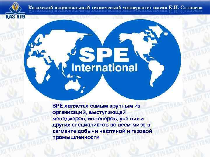 SPE является самым крупным из организаций, выступающей менеджеров, инженеров, ученых и других специалистов во