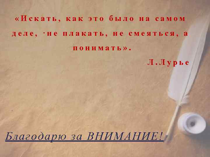  «Искать, как это было на самом деле, ·не плакать, не смеяться, а понимать»