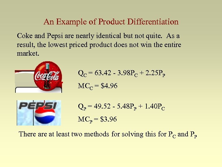 An Example of Product Differentiation Coke and Pepsi are nearly identical but not quite.