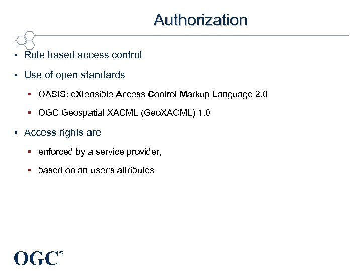 Authorization § Role based access control § Use of open standards § OASIS: e.