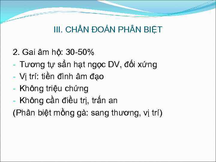 III. CHẨN ĐOÁN PH N BIỆT 2. Gai âm hộ: 30 -50% - Tương