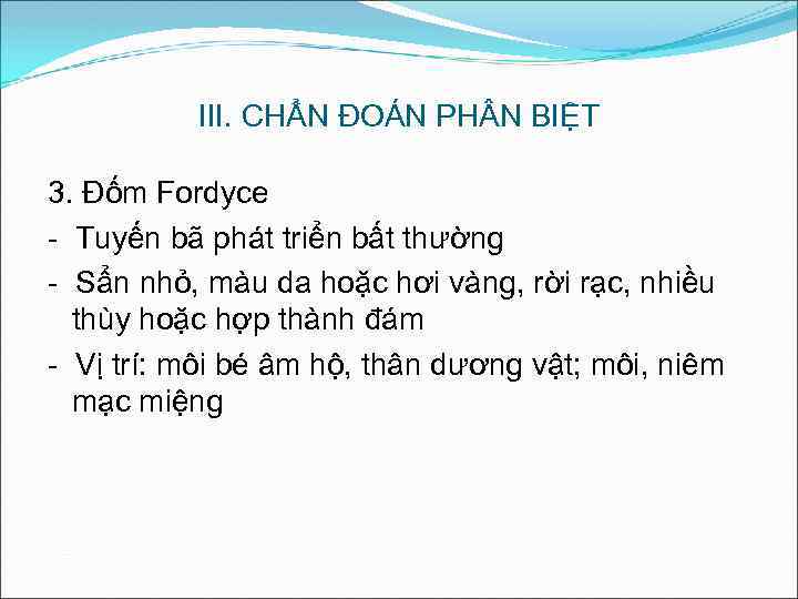III. CHẨN ĐOÁN PH N BIỆT 3. Đốm Fordyce - Tuyến bã phát triển