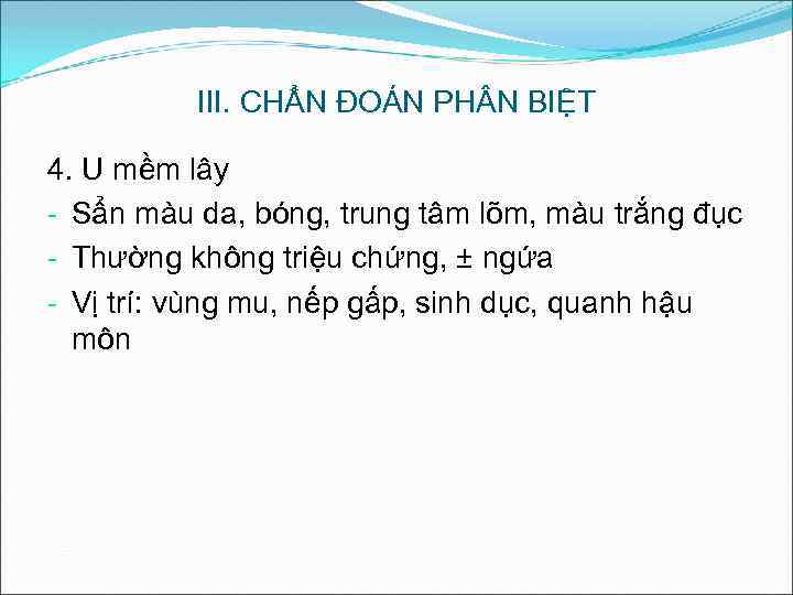III. CHẨN ĐOÁN PH N BIỆT 4. U mềm lây - Sẩn màu da,