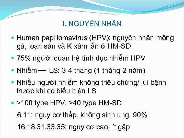I. NGUYÊN NH N § Human papillomavirus (HPV): nguyên nhân mồng gà, loạn sản