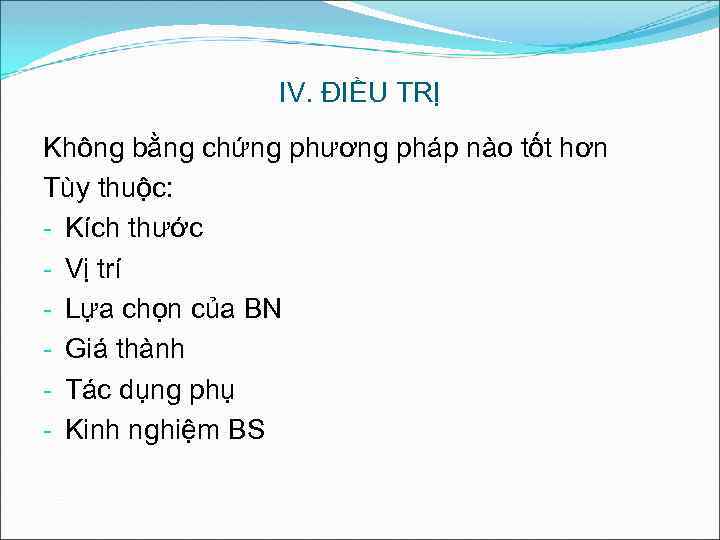 IV. ĐIỀU TRỊ Không bằng chứng phương pháp nào tốt hơn Tùy thuộc: -