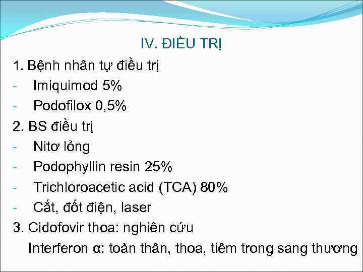 IV. ĐIỀU TRỊ 1. Bệnh nhân tự điều trị - Imiquimod 5% - Podofilox