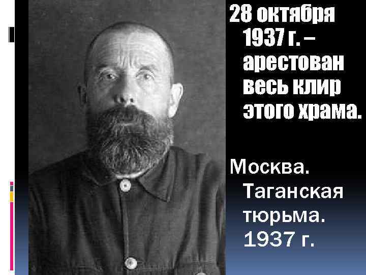 28 октября 1937 г. – арестован весь клир этого храма. Москва. Таганская тюрьма. 1937