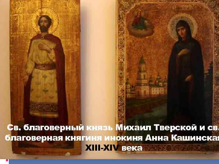 Св. благоверный князь Михаил Тверской и св. благоверная княгиня инокиня Анна Кашинская XIII-XIV века