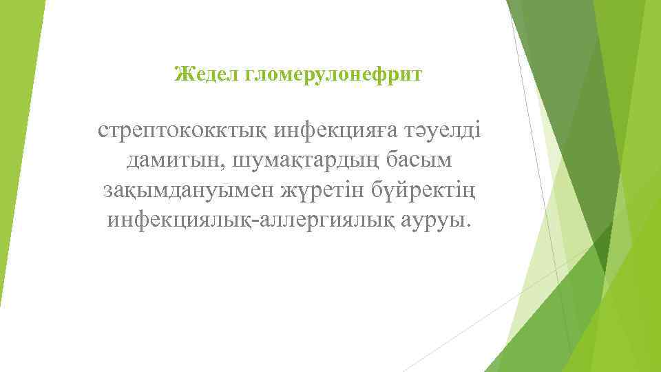 Жедел гломерулонефрит стрептококктық инфекцияға тәуелді дамитын, шумақтардың басым зақымдануымен жүретін бүйректің инфекциялық-аллергиялық ауруы. 