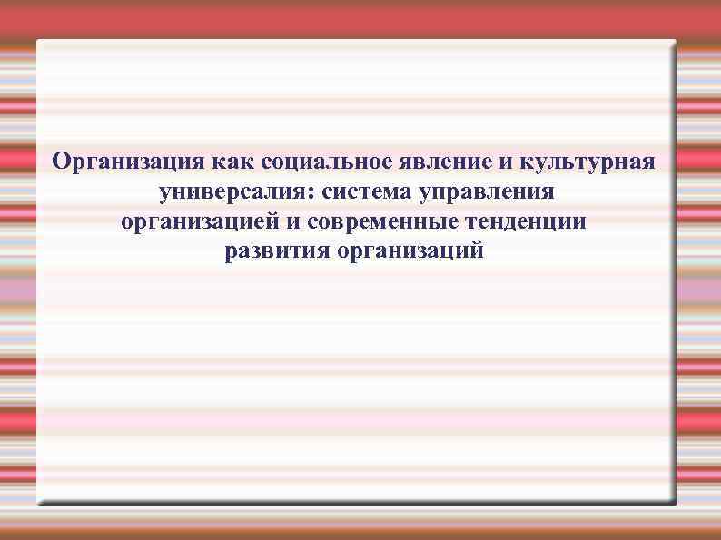 Организация как социальное явление и культурная универсалия: система управления организацией и современные тенденции развития