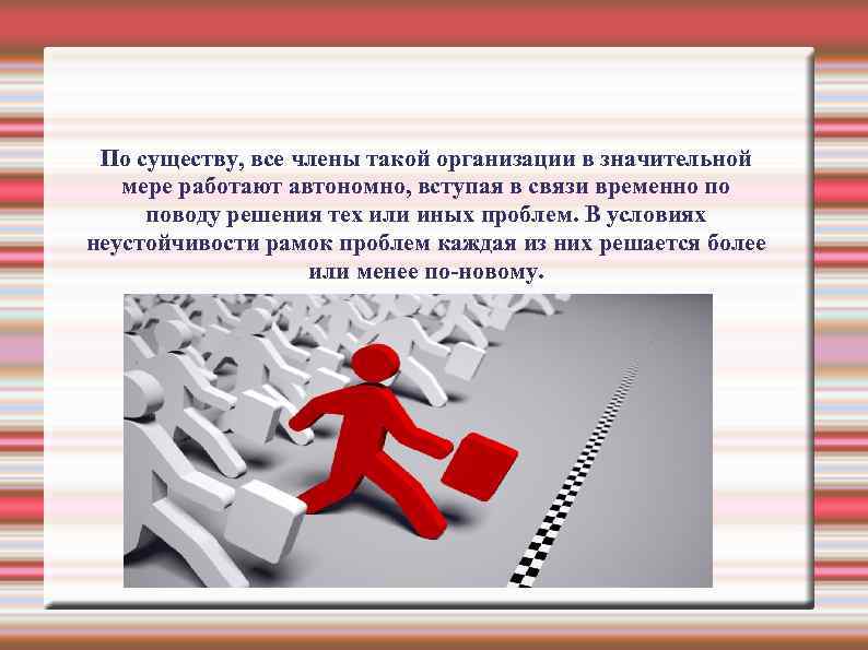 По существу, все члены такой организации в значительной мере работают автономно, вступая в связи