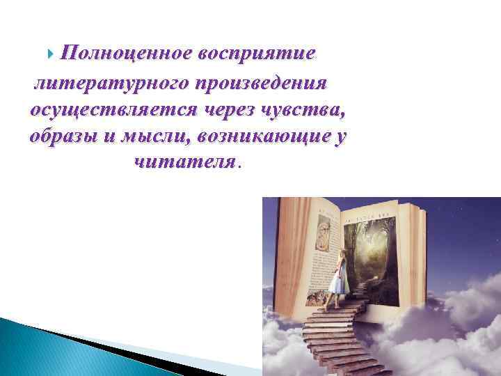 Полноценное восприятие литературного произведения осуществляется через чувства, образы и мысли, возникающие у читателя. 