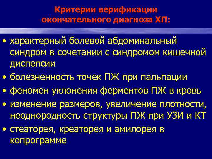 Критерии верификации окончательного диагноза ХП: • характерный болевой абдоминальный синдром в сочетании с синдромом