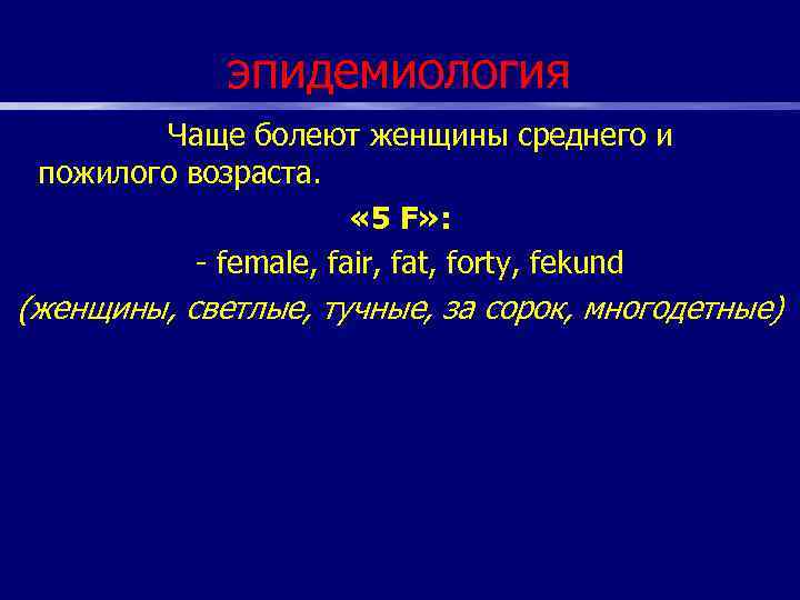 эпидемиология Чаще болеют женщины среднего и пожилого возраста. « 5 F» : - female,