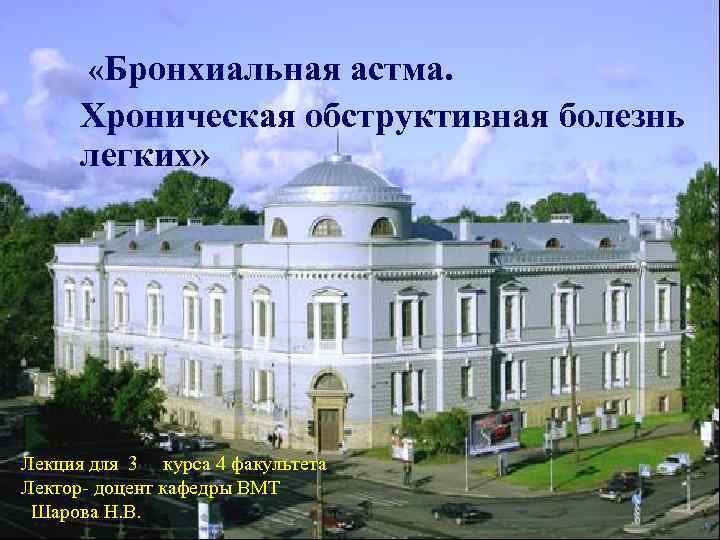  «Бронхиальная астма. Хроническая обструктивная болезнь легких» Лекция для 3 курса 4 факультета Лектор-