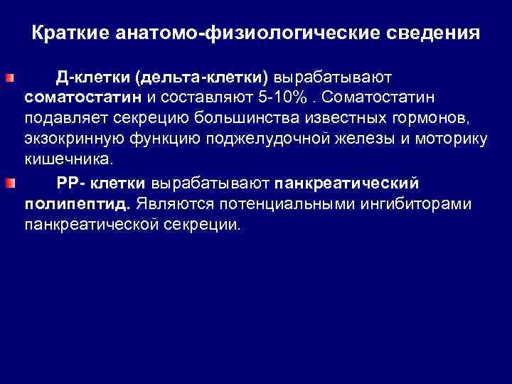 Краткие анатомо-физиологические сведения Д-клетки (дельта-клетки) вырабатывают соматостатин и составляют 5 -10%. Соматостатин подавляет секрецию