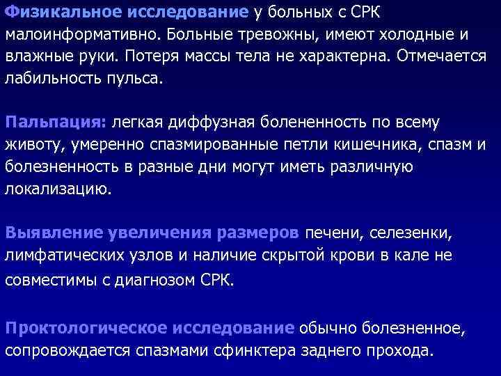 Физикальное исследование у больных с СРК малоинформативно. Больные тревожны, имеют холодные и влажные руки.