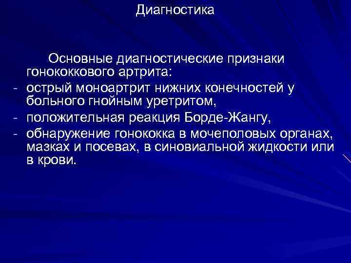 Диагностика - Основные диагностические признаки гонококкового артрита: острый моноартрит нижних конечностей у больного гнойным