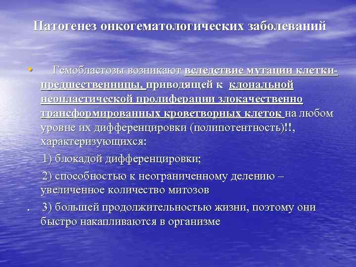 Патогенез онкогематологических заболеваний • Гемобластозы возникают вследствие мутации клеткипредшественницы, приводящей к клональной неопластической пролиферации