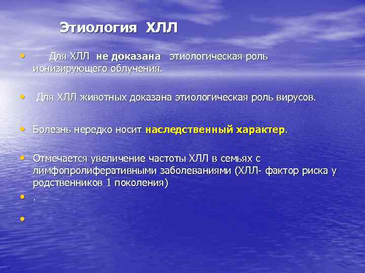 Этиология ХЛЛ • Для ХЛЛ не доказана этиологическая роль ионизирующего облучения. • Для ХЛЛ